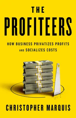 Les profiteurs : Comment les entreprises privatisent les profits et socialisent les coûts - The Profiteers: How Business Privatizes Profits and Socializes Costs