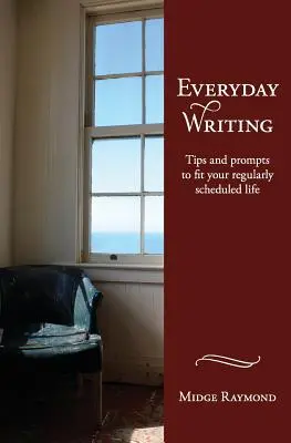 L'écriture au quotidien : Trucs et astuces pour s'adapter à votre vie régulière - Everyday Writing: Tips and Prompts to Fit Your Regularly Scheduled Life