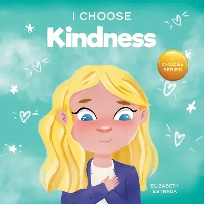 Je choisis la gentillesse : Un livre d'images coloré sur la gentillesse, la compassion et l'empathie - I Choose Kindness: A Colorful, Picture Book About Kindness, Compassion, and Empathy