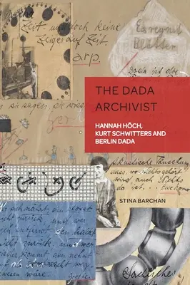 L'archiviste Dada : Hannah Hoech, Kurt Schwitters et Berlin Dada - The Dada Archivist: Hannah Hoech, Kurt Schwitters and Berlin Dada