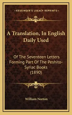 Une traduction, en anglais utilisé quotidiennement : des dix-sept lettres faisant partie des livres peshito-syriaques - A Translation, In English Daily Used: Of The Seventeen Letters Forming Part Of The Peshito-Syriac Books