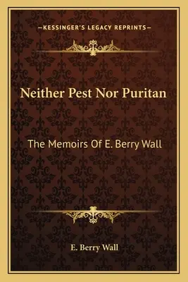 Ni ravageur ni puritain : Les mémoires de E. Berry Wall - Neither Pest Nor Puritan: The Memoirs Of E. Berry Wall