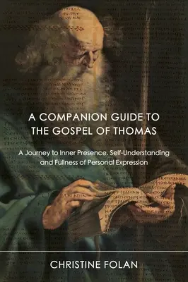 Guide d'accompagnement de l'Évangile de Thomas : Un voyage vers la présence intérieure, la compréhension de soi et la plénitude de l'expression personnelle - A Companion Guide to the Gospel of Thomas: A Journey to Inner Presence, Self-Understanding and Fullness of Personal Expression