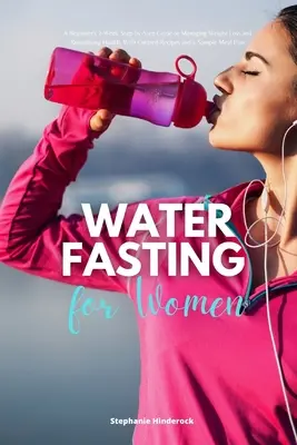 Le jeûne à l'eau pour les femmes : Un guide pas à pas de 2 semaines pour les débutantes afin de gérer la perte de poids et de revitaliser la santé, avec des recettes sélectionnées et un guide d'utilisation de l'eau. - Water Fasting for Women: A Beginner's 2-Week Step-by-Step Guide to Managing Weight Loss and Revitalizing Health, with Curated Recipes and a Sam