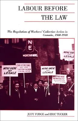 Le travail devant la loi : La réglementation de l'action collective des travailleurs au Canada, 1900-1948 - Labour Before the Law: The Regulation of Workers' Collective Action in Canada, 1900-1948