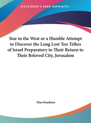 L'étoile à l'ouest ou une humble tentative de découverte des dix tribus d'Israël perdues depuis longtemps, en vue de leur retour dans leur ville bien-aimée, Jérusalem - Star in the West or a Humble Attempt to Discover the Long Lost Ten Tribes of Israel Preparatory to Their Return to Their Beloved City, Jerusalem