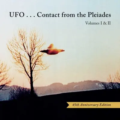 Ufo...Contact from the Pleiades (45th Anniversary Edition) : Volumes I & II - Ufo...Contact from the Pleiades (45th Anniversary Edition): Volumes I & II