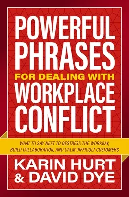 Des phrases puissantes pour gérer les conflits sur le lieu de travail : Que dire ensuite pour déstresser la journée de travail, renforcer la collaboration et calmer les clients difficiles ? - Powerful Phrases for Dealing with Workplace Conflict: What to Say Next to De-Stress the Workday, Build Collaboration, and Calm Difficult Customers