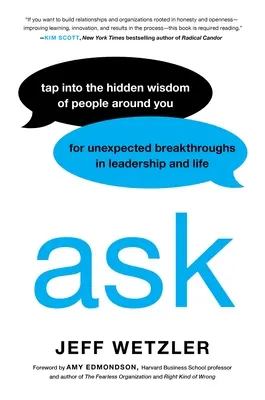 Demandez : La sagesse cachée des gens qui vous entourent pour des percées inattendues dans le leadership et la vie. - Ask: Tap Into the Hidden Wisdom of People Around You for Unexpected Breakthroughs in Leadership and Life
