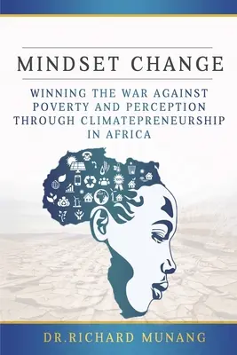 Changement d'état d'esprit : Gagner la guerre contre la pauvreté et la perception grâce à l'entrepreneuriat climatique en Afrique - Mindset Change: Winning the war against poverty and perception through climatepreneurship in Africa