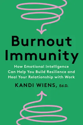 L'immunité contre l'épuisement professionnel : Comment l'intelligence émotionnelle peut vous aider à renforcer votre résilience et à guérir votre relation avec le travail - Burnout Immunity: How Emotional Intelligence Can Help You Build Resilience and Heal Your Relationship with Work