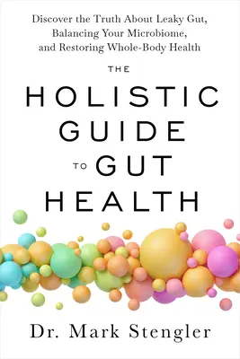 Le guide holistique de la santé intestinale : Découvrez la vérité sur les fuites intestinales, l'équilibre de votre microbiome et la restauration de la santé du corps entier. - The Holistic Guide to Gut Health: Discover the Truth about Leaky Gut, Balancing Your Microbiome, and Restoring Whole-Body Health