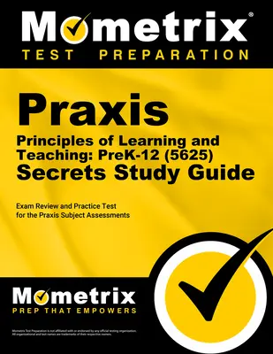 Praxis Principles of Learning and Teaching : Prek-12 (5625) Secrets Study Guide : Révision de l'examen et test d'entraînement pour les évaluations des matières Praxis - Praxis Principles of Learning and Teaching: Prek-12 (5625) Secrets Study Guide: Exam Review and Practice Test for the Praxis Subject Assessments