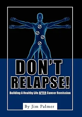 Ne rechutez pas ! Une vie saine après la rémission d'un cancer - Don't Relapse!: Building A Healthy Life After Cancer Remission