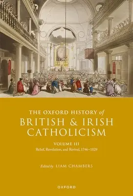 L'Histoire d'Oxford du catholicisme britannique et irlandais, Volume III : Secours, révolution et renouveau, 1746-1829 - The Oxford History of British and Irish Catholicism, Volume III: Relief, Revolution, and Revival, 1746-1829