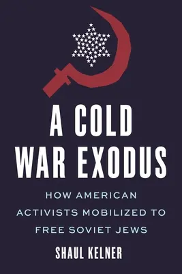 L'exode de la guerre froide : comment les activistes américains se sont mobilisés pour libérer les Juifs soviétiques - A Cold War Exodus: How American Activists Mobilized to Free Soviet Jews