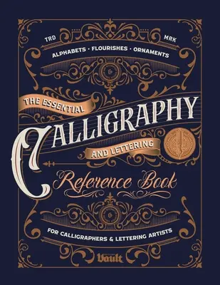 Le livre de référence essentiel sur la calligraphie et le lettrage - The Essential Calligraphy & Lettering Reference Book