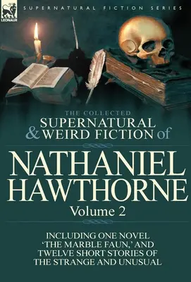 Le recueil des romans surnaturels et étranges de Nathaniel Hawthorne : Volume 2-Incluant un roman 'The Marble Faun,' et douze nouvelles du même genre. - The Collected Supernatural and Weird Fiction of Nathaniel Hawthorne: Volume 2-Including One Novel 'The Marble Faun, ' and Twelve Short Stories of the