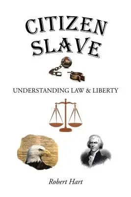 Citoyen esclave : Comprendre le droit et la liberté - Citizen Slave: Understanding Law & Liberty