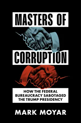 Les maîtres de la corruption : Comment la bureaucratie fédérale a saboté la présidence Trump - Masters of Corruption: How the Federal Bureaucracy Sabotaged the Trump Presidency