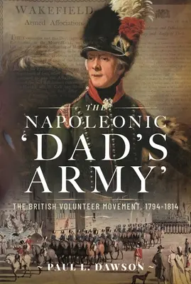 L'« armée de papa » napoléonienne : Le mouvement des volontaires britanniques, 1794-1814 - The Napoleonic 'Dad's Army': The British Volunteer Movement, 1794-1814