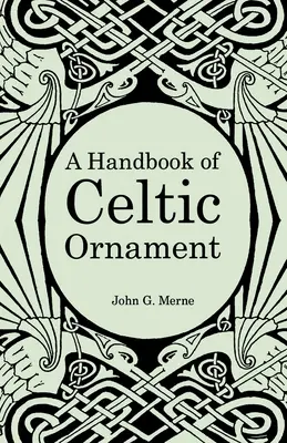 Manuel d'ornementation celtique : Un cours complet sur la construction et le développement de l'ornementation celtique - A Handbook of Celtic Ornament: A complete course in the construction and development of Celtic ornament