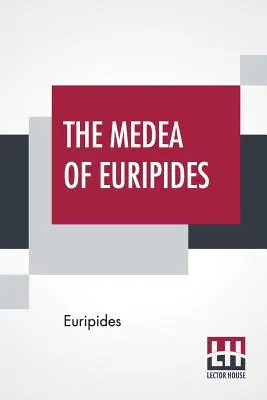 La Médée d'Euripide : Traduit en vers anglais rimés avec des notes explicatives par Gilbert Murray - The Medea Of Euripides: Translated Into English Rhyming Verse With Explanatory Notes By Gilbert Murray