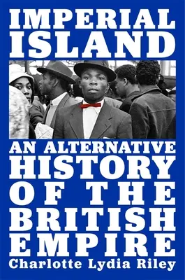 L'île impériale : Une histoire alternative de l'Empire britannique - Imperial Island: An Alternative History of the British Empire