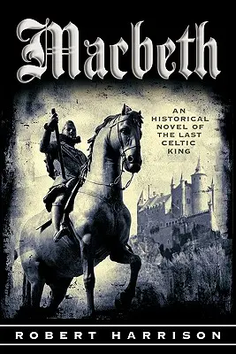 Macbeth : Un roman historique du dernier roi celte - Macbeth: An Historical Novel of the Last Celtic King