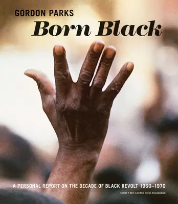 Gordon Parks : Born Black : Un rapport personnel sur la décennie de révolte noire 1960-1970 - Gordon Parks: Born Black: A Personal Report on the Decade of Black Revolt 1960-1970