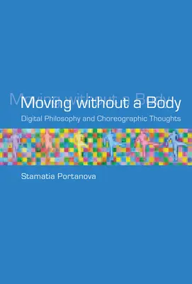 Se déplacer sans corps : Philosophie numérique et réflexions chorégraphiques - Moving without a Body: Digital Philosophy and Choreographic Thoughts