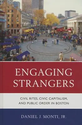 Engager les étrangers : Rites civils, capitalisme civique et ordre public à Boston - Engaging Strangers: Civil Rites, Civic Capitalism, and Public Order in Boston