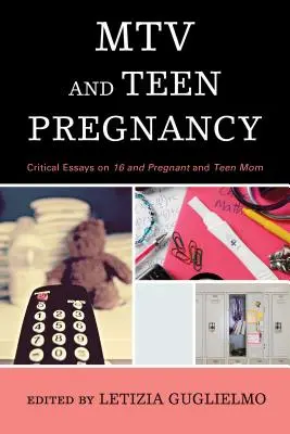 MTV et la grossesse chez les adolescentes : Essais critiques sur 16 and Pregnant et Teen Mom - MTV and Teen Pregnancy: Critical Essays on 16 and Pregnant and Teen Mom