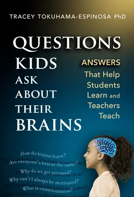 Les questions que les enfants posent sur leur cerveau : Des réponses qui aident les élèves à apprendre et les enseignants à enseigner - Questions Kids Ask about Their Brains: Answers That Help Students Learn and Teachers Teach