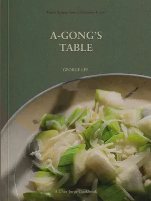 La table d'A-Gong : Recettes végétaliennes d'une maison taïwanaise - A-Gong's Table: Vegan Recipes from a Taiwanese Home