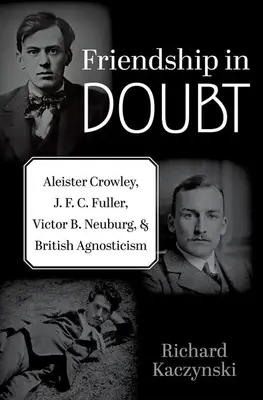 L'amitié dans le doute : Aleister Crowley, J. F. C. Fuller, Victor B. Neuburg et l'agnosticisme britannique - Friendship in Doubt: Aleister Crowley, J. F. C. Fuller, Victor B. Neuburg, and British Agnosticism