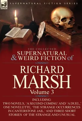 La collection de romans surnaturels et étranges de Richard Marsh : Volume 3 - Comprenant deux romans, « a Second Coming “ et ” a Duel “, une novelette, ” The Str - The Collected Supernatural and Weird Fiction of Richard Marsh: Volume 3-Including Two Novels, 'a Second Coming' and 'a Duel, ' One Novelette, 'The Str