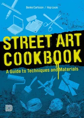 Le livre de cuisine des arts de la rue : Un guide des techniques et des matériaux - Street Art Cookbook: A Guide to Techniques and Materials