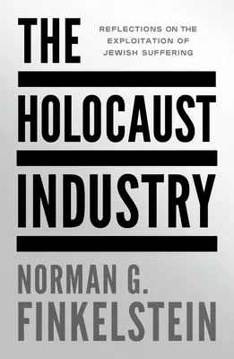 L'industrie de l'Holocauste : Réflexions sur l'exploitation de la souffrance juive - The Holocaust Industry: Reflections on the Exploitation of Jewish Suffering