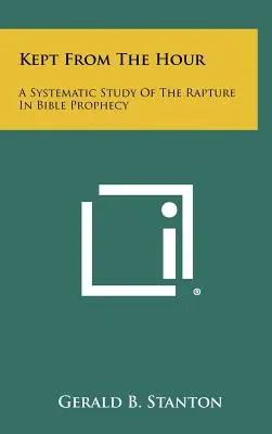 Gardé de l'heure : Une étude systématique de l'enlèvement dans la prophétie biblique - Kept From The Hour: A Systematic Study Of The Rapture In Bible Prophecy
