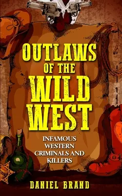 Les hors-la-loi du Far West : Criminels et tueurs infâmes de l'Ouest - Outlaws of the Wild West: Infamous Western Criminals and Killers