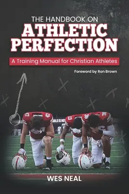 Le manuel de la perfection athlétique : Un manuel d'entraînement pour les athlètes chrétiens - The Handbook On Athletic Perfection: A Training Manual for Christian Athletes