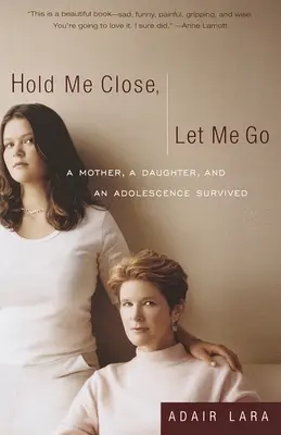 Hold Me Close, Let Me Go : Une mère, une fille et une adolescence survécues - Hold Me Close, Let Me Go: A Mother, A Daughter and an Adolescence Survived