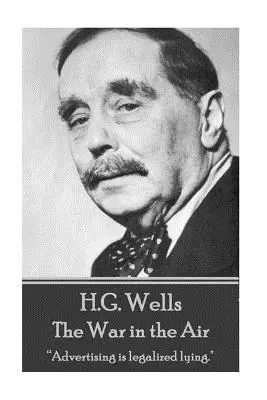 H.G. Wells - La guerre de l'air : La publicité est un mensonge légalisé« ». - H.G. Wells - The War in the Air: Advertising is legalized lying.