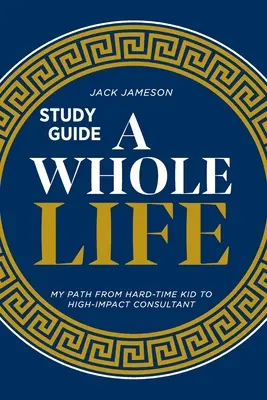 Guide d'étude de toute une vie : Mon parcours d'enfant difficile à consultant à fort impact - A Whole Life Study Guide: My path from hard-time kid to high-impact consultant