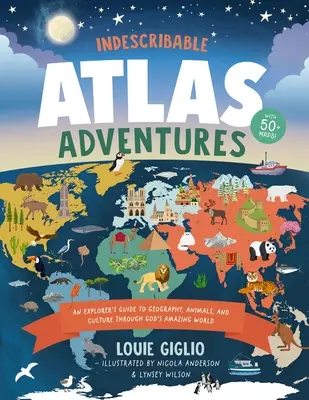 Aventures indescriptibles de l'Atlas : Un guide d'exploration de la géographie, des animaux et des cultures à travers le monde étonnant de Dieu - Indescribable Atlas Adventures: An Explorer's Guide to Geography, Animals, and Cultures Through God's Amazing World