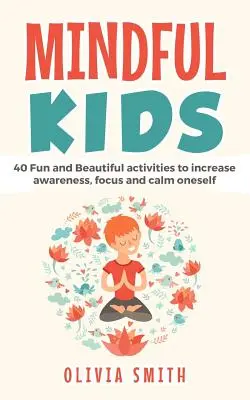 Mindful Kids : 40 activités amusantes et magnifiques pour accroître la conscience, la concentration et le calme - Mindful Kids: 40 Fun and Beautiful activities to increase awareness, focus and calm oneself