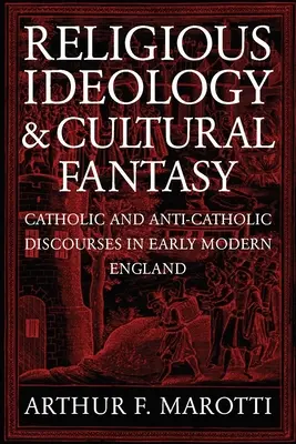 Idéologie religieuse et fantaisie culturelle : Discours catholiques et anti-catholiques dans l'Angleterre du début des temps modernes - Religious Ideology and Cultural Fantasy: Catholic and Anti-Catholic Discourses in Early Modern England
