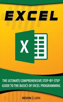 Excel : Le guide ultime et complet, étape par étape, des bases de la programmation Excel - Excel: The Ultimate Comprehensive Step-By-Step Guide to the Basics of Excel Programming