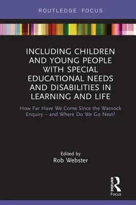 Inclure les enfants et les jeunes ayant des besoins éducatifs spéciaux et des handicaps dans l'apprentissage et la vie : Quel est le chemin parcouru depuis l'enquête Warnock ? - Including Children and Young People with Special Educational Needs and Disabilities in Learning and Life: How Far Have We Come Since the Warnock Enqui